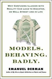 Cover of Models. Behaving. Badly.: Why Confusing Illusion with Reality Can Lead to Disaster, on Wall Street and in Life