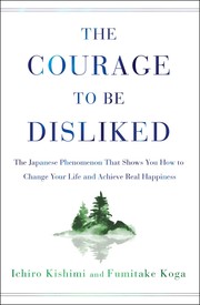 Cover of The Courage to Be Disliked: How to Free Yourself, Change Your Life and Achieve Real Happiness